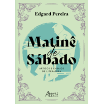 MATINÊ DE SÁBADO: ARTIGOS E ENSAIOS DE LITERATURA