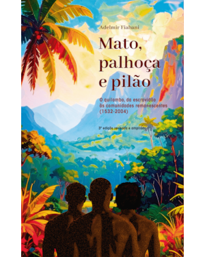 MATO, PALHOÇA E PILÃO: O QUILOMBO, DA ESCRAVIDÃO ÀS COMUNIDADES REMANESCENTES [1532-2004]