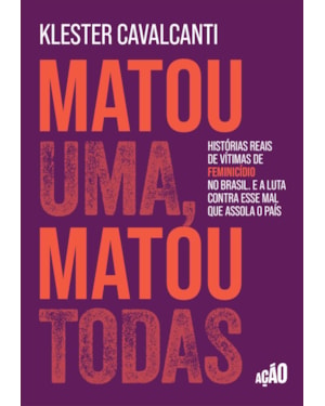 MATOU UMA, MATOU TODAS: HISTÓRIAS REAIS DE VÍTIMAS DE FEMINICÍDIO NO BRASIL. E A LUTA CONTRA ESSE MAL QUE ASSOLA O PAÍS