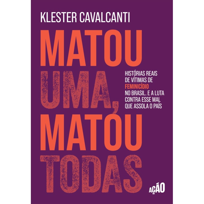MATOU UMA, MATOU TODAS: HISTÓRIAS REAIS DE VÍTIMAS DE FEMINICÍDIO NO BRASIL. E A LUTA CONTRA ESSE MAL QUE ASSOLA O PAÍS