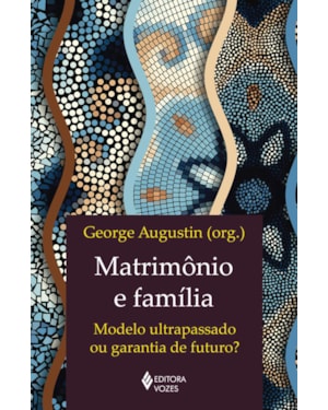 MATRIMÔNIO E FAMÍLIA: MODELO ULTRAPASSADO OU GARANTIA DE FUTURO?