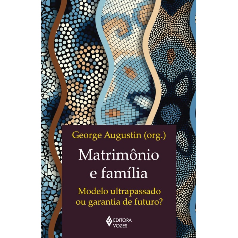 MATRIMÔNIO E FAMÍLIA: MODELO ULTRAPASSADO OU GARANTIA DE FUTURO?
