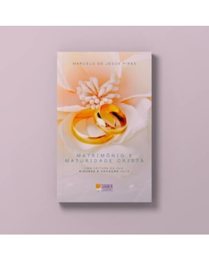 MATRIMÔNIO E MATURIDADE CRISTÃ - MARCELO DE JESUS PIRES