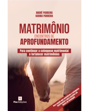 MATRIMÔNIO: ENCONTROS DE APROFUNDAMENTO - ANDRÉ PARREIRA E KARINA PARREIRA