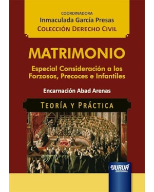 MATRIMONIO - ESPECIAL CONSIDERACIÓN A LOS FORZOSOS, PRECOCES E INFANTILES - TEORÍA Y PRÁCTICA - COLECCIÓN DERECHO CIVIL - COORDINADORA: INMACULADA GARCÍA PRESAS