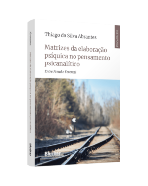 Matrizes da elaboração psíquica no pensamento psicanalítico: entre Freud e Ferenczi