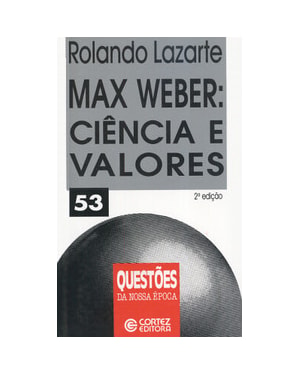 MAX WEBER: CIÊNCIA E VALORES