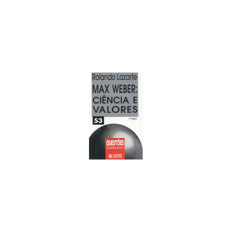 MAX WEBER: CIÊNCIA E VALORES