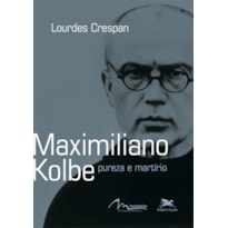 MAXIMILIANO KOLBE - PUREZA E MARTÍRIO