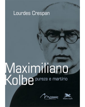 MAXIMILIANO KOLBE - PUREZA E MARTÍRIO