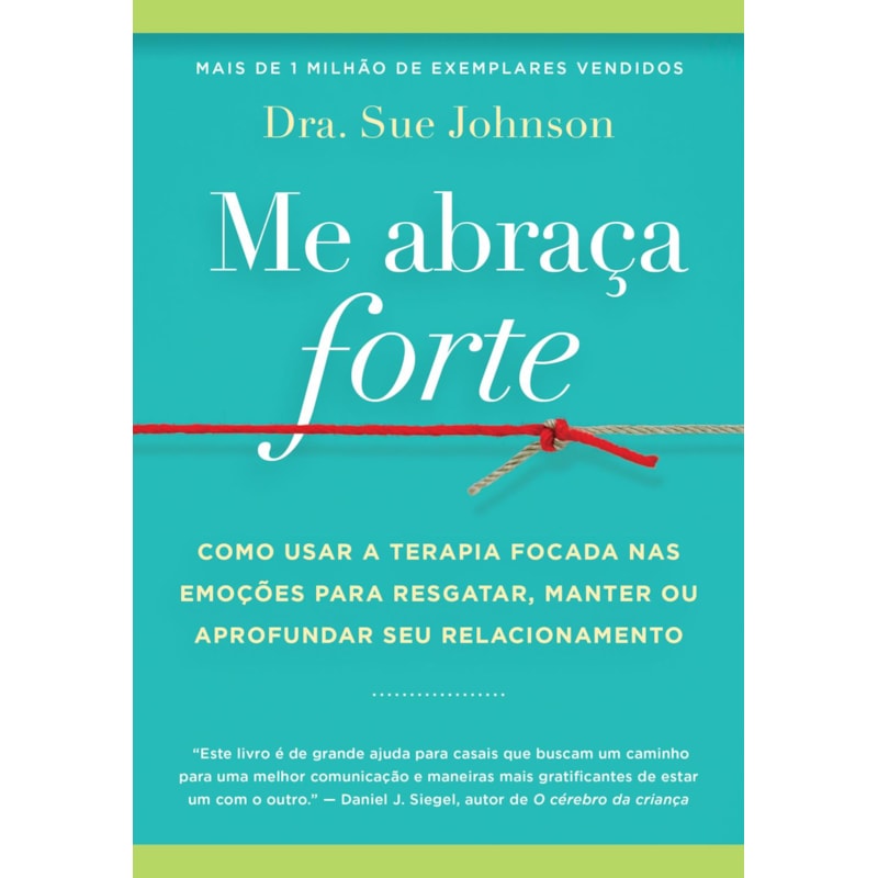 ME ABRAÇA FORTE: COMO USAR A TERAPIA FOCADA NAS EMOÇÕES PARA RESGATAR, MANTER OU APROFUNDAR SEU RELACIONAMENTO