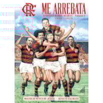 ME ARREBATA - EPOPEIAS RUBRO-NEGRAS (VOLUME 2)