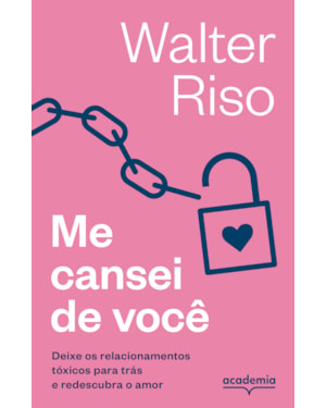 ME CANSEI DE VOCÊ: DEIXE OS RELACIONAMENTOS TÓXICOS PARA TRÁS E REDESCUBRA O AMOR (BIBLIOTECA WALTER RISO)