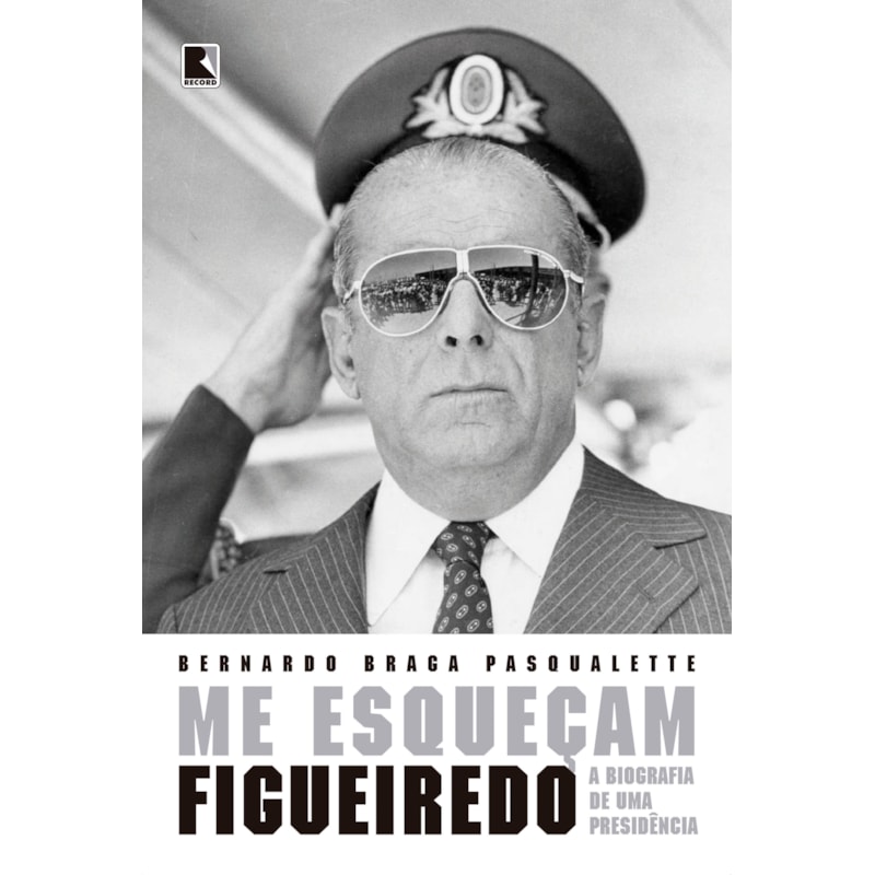 ME ESQUEÇAM: FIGUEIREDO: A BIOGRAFIA DE UMA PRESIDÊNCIA