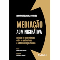 MEDIAÇÃO ADMINISTRATIVA: SOLUÇÃO DE CONTROVÉRSIAS ENTRE OS PARTICULARES E A ADMINISTRAÇÃO PÚBLICA