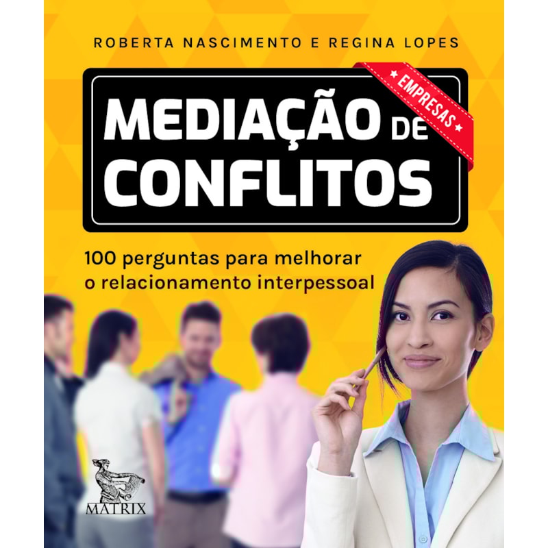 MEDIAÇÃO DE CONFLITOS - EMPRESAS: 100 PERGUNTAS PARA MELHORAR O RELACIONAMENTO INTERPESSOAL