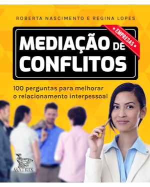MEDIAÇÃO DE CONFLITOS - EMPRESAS: 100 PERGUNTAS PARA MELHORAR O RELACIONAMENTO INTERPESSOAL