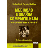 MEDIAÇÃO E GUARDA COMPARTILHADA - CONQUISTAS PARA A FAMÍLIA - PREFÁCIO DE JULIETA ARSÊNIO - EDIÇÃO REVISTA E ATUALIZADA DE ACORDO COM O NOVO CPC E AS LEIS DA GUARDA COMPARTILHADA, MEDIAÇÃO E O PROJETO DE LEI DA CRIMINALIZAÇÃO DA ALIENAÇÃO PARENTAL