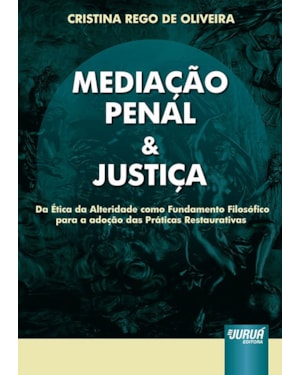 MEDIAÇÃO PENAL & JUSTIÇA - DA ÉTICA DA ALTERIDADE COMO FUNDAMENTO FILOSÓFICO PARA A ADOÇÃO DAS PRÁTICAS RESTAURATIVAS