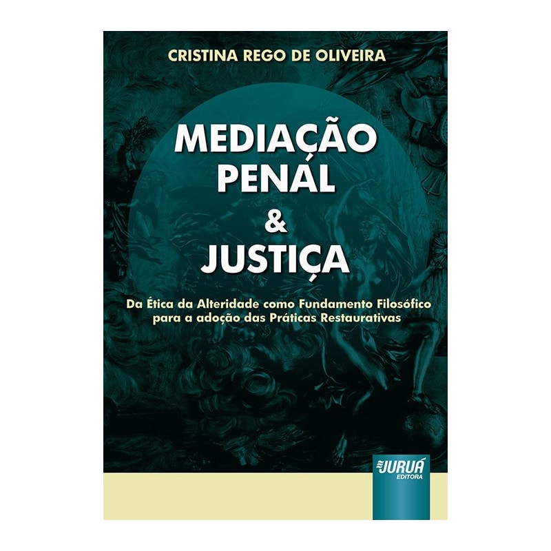 MEDIAÇÃO PENAL & JUSTIÇA - DA ÉTICA DA ALTERIDADE COMO FUNDAMENTO FILOSÓFICO PARA A ADOÇÃO DAS PRÁTICAS RESTAURATIVAS
