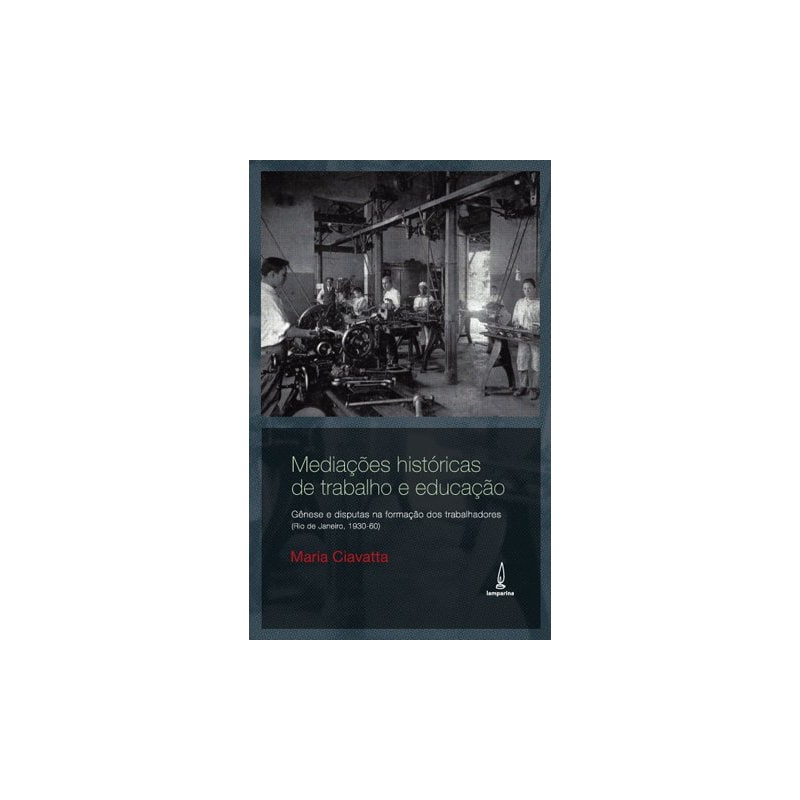 MEDIAÇÕES HISTÓRICAS DE TRABALHO E EDUCAÇÃO: GÊNESE E DISPUTAS NA FORMAÇÃO DE TRABALHADORES (RIO DE JANEIRO, 1930-60)