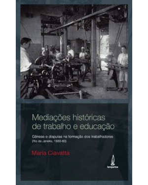 MEDIAÇÕES HISTÓRICAS DE TRABALHO E EDUCAÇÃO: GÊNESE E DISPUTAS NA FORMAÇÃO DE TRABALHADORES (RIO DE JANEIRO, 1930-60)