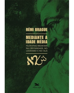 MEDIANTE A IDADE MÉDIA: FILOSOFIAS MEDIEVAIS NA CRISTANDADE, NO JUDAÍSMO E NO ISLÃ