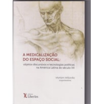 MEDICALIZAÇÃO DO ESPAÇO SOCIAL: OBJETOS DISCURSIVOS E TECNOLOGIAS
POLÍTICAS NA AMÉRICA LATINA DO SÉCULO XX