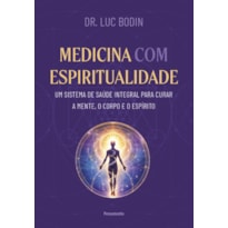 Medicina com espiritualidade: Um sistema de saúde integral para curar a mente, o corpo e o espírito