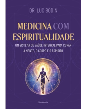 Medicina com espiritualidade: Um sistema de saúde integral para curar a mente, o corpo e o espírito