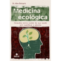 MEDICINA ECOLÓGICA: DESCUBRA COMO CUIDAR DE SUA SAÚDE SEM SACRIFICAR O PLANETA: DESCUBRA COMO CUIDAR DE SUA SAÚDE SEM SACRIFICAR O PLANETA