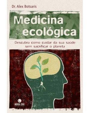 MEDICINA ECOLÓGICA: DESCUBRA COMO CUIDAR DE SUA SAÚDE SEM SACRIFICAR O PLANETA: DESCUBRA COMO CUIDAR DE SUA SAÚDE SEM SACRIFICAR O PLANETA