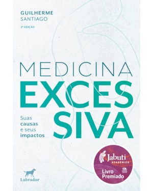 MEDICINA EXCESSIVA 2.ED.(VENCEDOR JABUTI ACADÊMICO 2025): SUAS CAUSAS E SEUS IMPACTOS