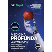 MEDICINA PROFUNDA - DEEP MEDICINE: COMO A INTELIGÊNCIA ARTIFICIAL PODE REUMANIZAR OS CUIDADOS DE SAÚDE