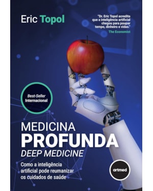 MEDICINA PROFUNDA - DEEP MEDICINE: COMO A INTELIGÊNCIA ARTIFICIAL PODE REUMANIZAR OS CUIDADOS DE SAÚDE