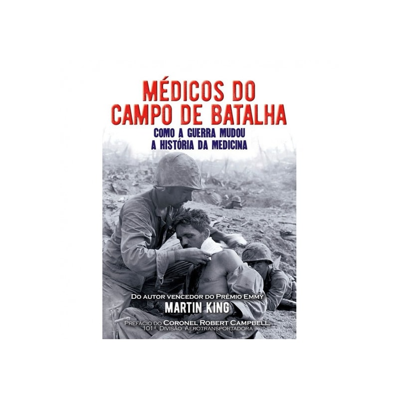 MÉDICOS DO CAMPO DE BATALHA - COMO A GUERRA MUDOU A HISTÓRIA DA MEDICINA
