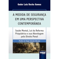 MEDIDA DE SEGURANÇA EM UMA PERSPECTIVA CONTEMPORÂNEA, A - SAÚDE MENTAL, LEI DA REFORMA PSIQUIÁTRICA E SUA ABORDAGEM PELO DIREITO PENAL