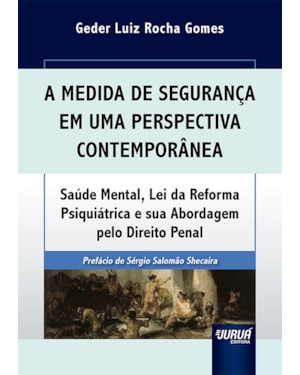 MEDIDA DE SEGURANÇA EM UMA PERSPECTIVA CONTEMPORÂNEA, A - SAÚDE MENTAL, LEI DA REFORMA PSIQUIÁTRICA E SUA ABORDAGEM PELO DIREITO PENAL