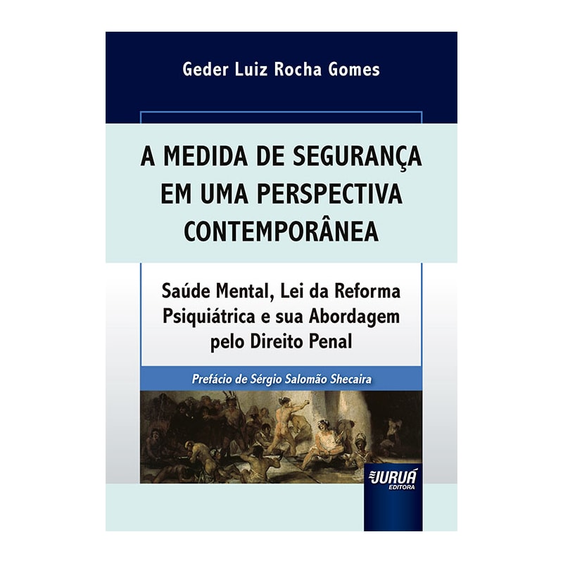 MEDIDA DE SEGURANÇA EM UMA PERSPECTIVA CONTEMPORÂNEA, A - SAÚDE MENTAL, LEI DA REFORMA PSIQUIÁTRICA E SUA ABORDAGEM PELO DIREITO PENAL