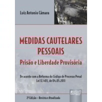 MEDIDAS CAUTELARES PESSOAIS - PRISÃO E LIBERDADE PROVISÓRIA - DE ACORDO COM A REFORMA DO CÓDIGO DE PROCESSO PENAL LEI 12.403, DE 04.05.2011