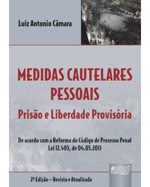 MEDIDAS CAUTELARES PESSOAIS - PRISÃO E LIBERDADE PROVISÓRIA - DE ACORDO COM A REFORMA DO CÓDIGO DE PROCESSO PENAL LEI 12.403, DE 04.05.2011