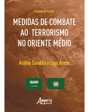 MEDIDAS DE COMBATE AO TERRORISMO NO ORIENTE MÉDIO: ARÁBIA SAUDITA E LIGA ÁRABE