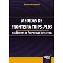 MEDIDAS DE FRONTEIRA TRIPS-PLUS E OS DIREITOS DA PROPRIEDADE INTELECTUAL