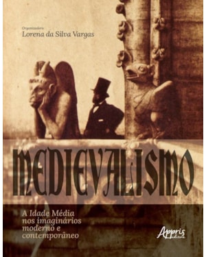 MEDIEVALISMO: A IDADE MÉDIA NOS IMAGINÁRIOS MODERNO E CONTEMPORÂNEO