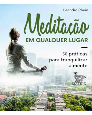 MEDITAÇÃO EM QUALQUER LUGAR: 50 PRÁTICAS PARA TRANQUILIZAR A MENTE