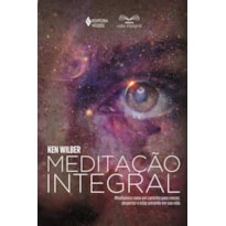 MEDITAÇÃO INTEGRAL: MINDFULNESS COMO UM CAMINHO PARA CRESCER, DESPERTAR E ESTAR PRESENTE EM SUA VIDA