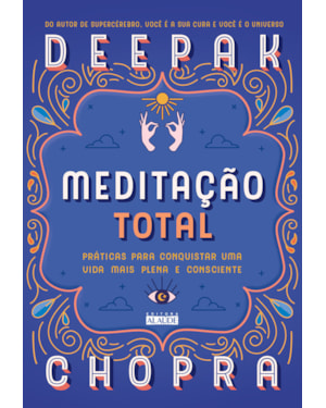 Meditação total: práticas para conquistar uma vida mais plena e consciente