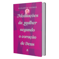 MEDITAÇÕES DA MULHER SEGUNDO O CORAÇÃO DE DEUS: CAPA DURA