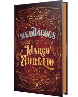 MEDITAÇÕES DE MARCO AURÉLIO - OS ENSINAMENTOS DO IMPERADOR: UM DOS GRANDES MESTRES DO ESTOICISMO - EM EDIÇÃO DE LUXO