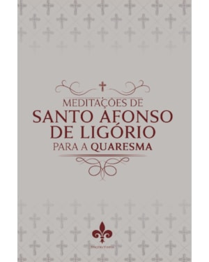 MEDITAÇÕES DE SANTO AFONSO DE LIGÓRIO PARA A QUARESMA